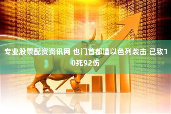 专业股票配资资讯网 也门首都遭以色列袭击 已致10死92伤